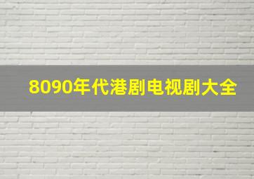 8090年代港剧电视剧大全