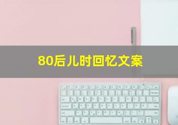 80后儿时回忆文案