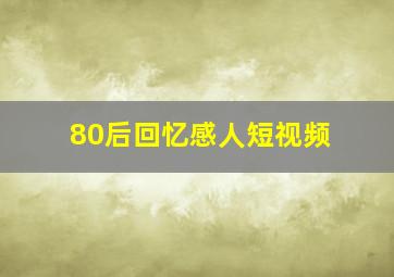 80后回忆感人短视频