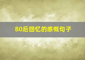 80后回忆的感慨句子