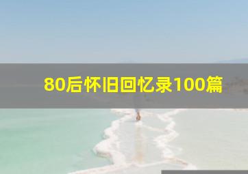 80后怀旧回忆录100篇