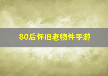 80后怀旧老物件手游