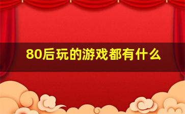 80后玩的游戏都有什么