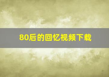 80后的回忆视频下载