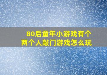 80后童年小游戏有个两个人敲门游戏怎么玩