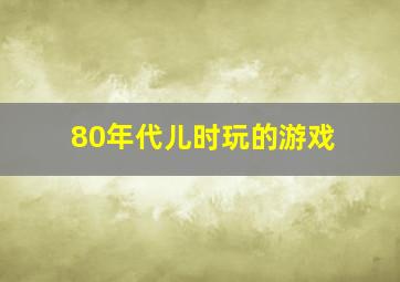 80年代儿时玩的游戏