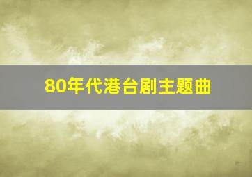 80年代港台剧主题曲