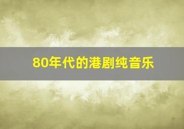 80年代的港剧纯音乐