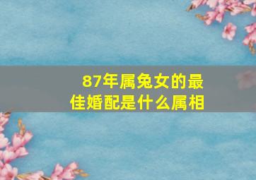 87年属兔女的最佳婚配是什么属相