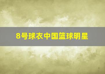 8号球衣中国篮球明星