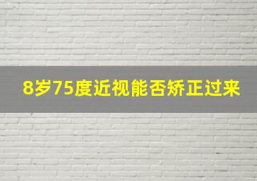 8岁75度近视能否矫正过来