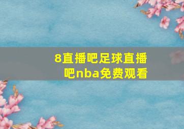 8直播吧足球直播吧nba免费观看