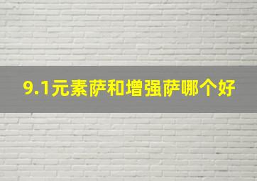 9.1元素萨和增强萨哪个好