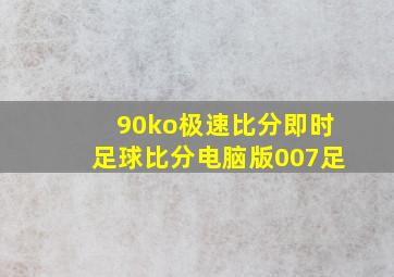 90ko极速比分即时足球比分电脑版007足