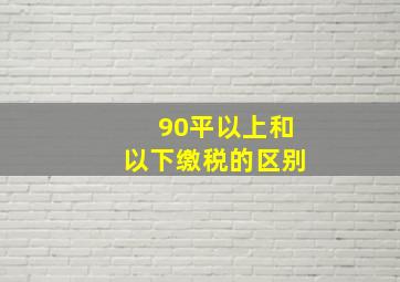 90平以上和以下缴税的区别