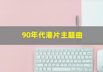 90年代港片主题曲