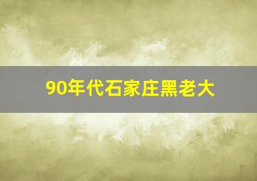 90年代石家庄黑老大