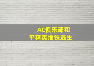 AC俱乐部和平精英地铁逃生