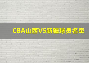 CBA山西VS新疆球员名单