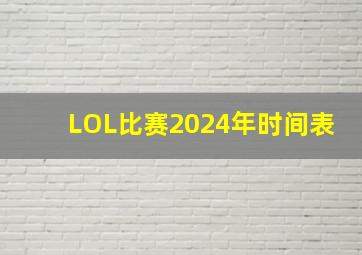 LOL比赛2024年时间表