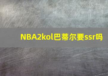 NBA2kol巴蒂尔要ssr吗