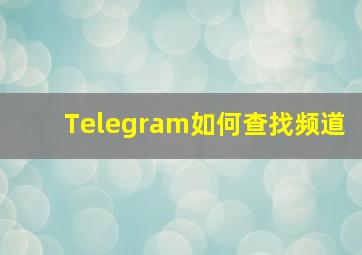 Telegram如何查找频道