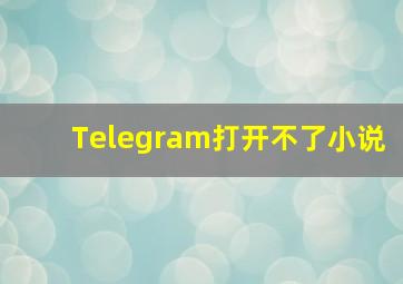 Telegram打开不了小说