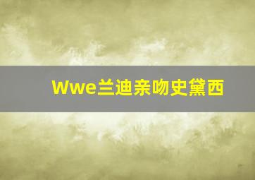 Wwe兰迪亲吻史黛西