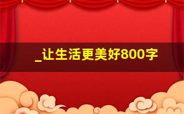 _让生活更美好800字