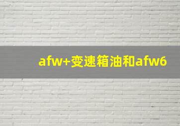 afw+变速箱油和afw6