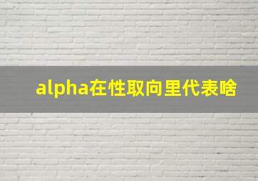 alpha在性取向里代表啥