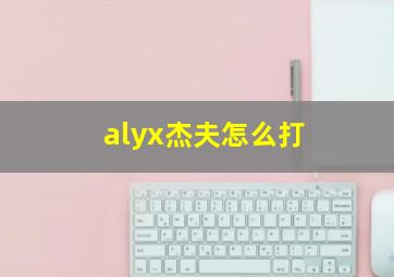 alyx杰夫怎么打