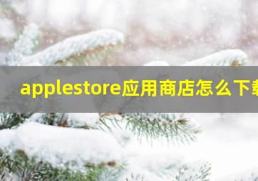 applestore应用商店怎么下载