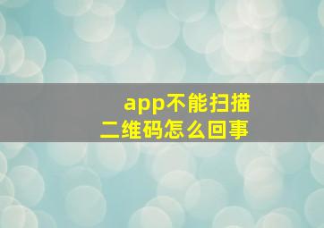 app不能扫描二维码怎么回事