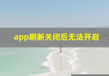 app刷新关闭后无法开启