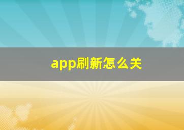 app刷新怎么关