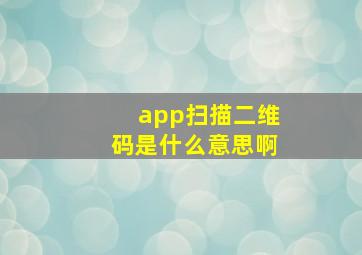 app扫描二维码是什么意思啊