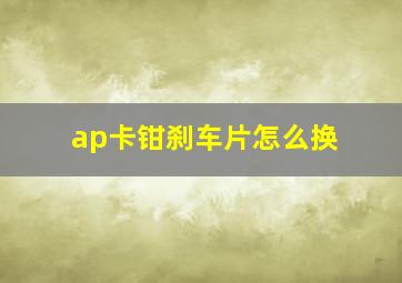 ap卡钳刹车片怎么换