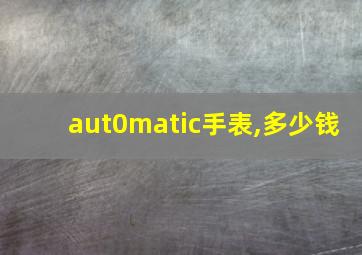 aut0matic手表,多少钱