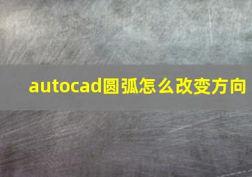 autocad圆弧怎么改变方向