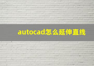 autocad怎么延伸直线