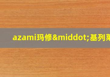 azami玛修·基列莱特