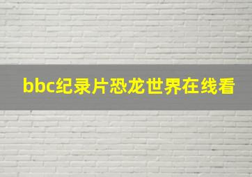 bbc纪录片恐龙世界在线看