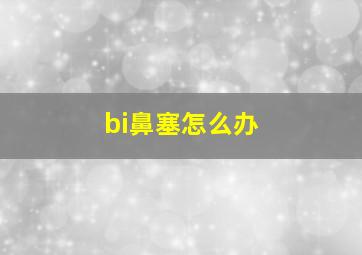 bi鼻塞怎么办