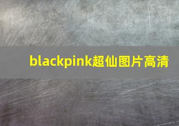 blackpink超仙图片高清