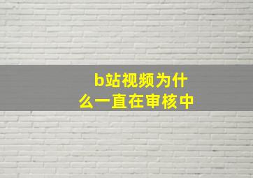 b站视频为什么一直在审核中