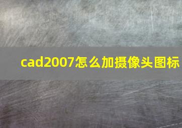 cad2007怎么加摄像头图标