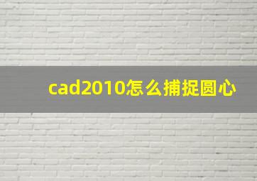 cad2010怎么捕捉圆心