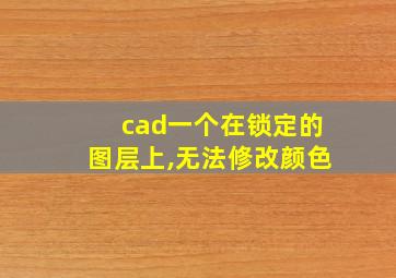 cad一个在锁定的图层上,无法修改颜色