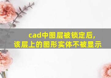 cad中图层被锁定后,该层上的图形实体不被显示